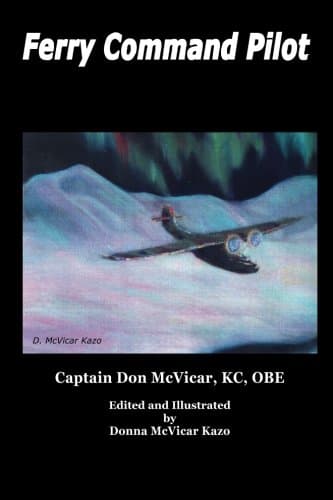Ferry Command Pilot: Volume 1 (Don McVicar's Aviation Books)