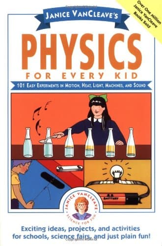 Janice Vancleave's Physics for Every Kid: 101 Easy Experiments in Motion, Heat, Light, Machines, and Sound