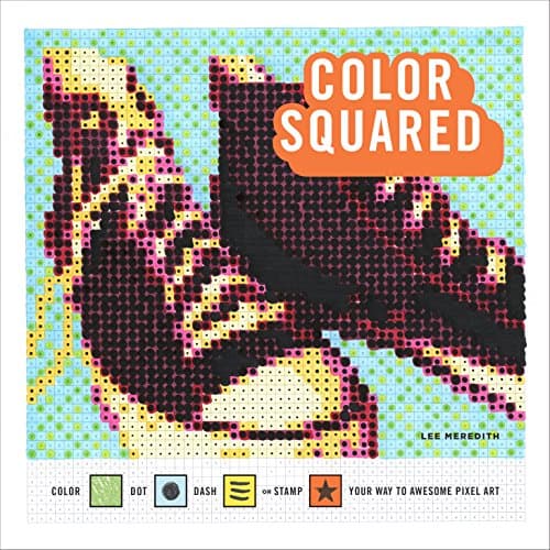 Color Squared: Color, Dot, Dash, or Stamp Your Way to Awesome Pixel Art