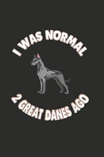I Was Normal 2 Great Danes Ago: 100 Pages+ Lined Notebook or Journal For Dog Lovers