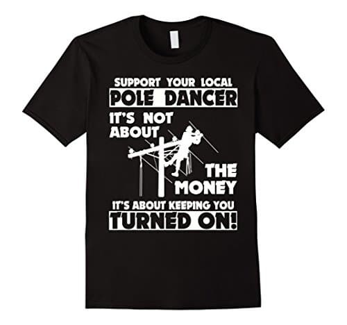 Support Your Local Pole Dancer Lineman T-Shirt