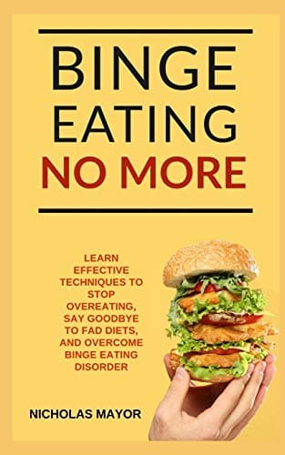 Binge Eating No More!: A 100% Medication Free Guide with Effective Strategies to Overcome Binge Eating Disorder FOREVER Paperback – May 31, 2019