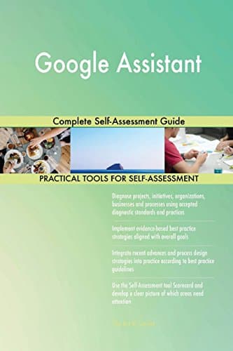 Google Assistant: Complete Self-Assessment Guide Paperback – May 23, 2018