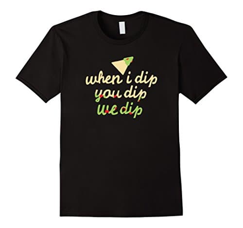 When I Dip, Your Dip, We Dip Funny Nacho Chips and Dip Shirt