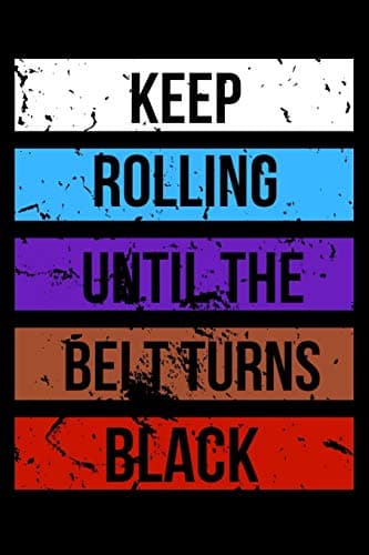 Keep Rolling Until the Belt Turns Black: Jiu jitsu Journal for Students and Coaches. BJJ Novelty Notebook