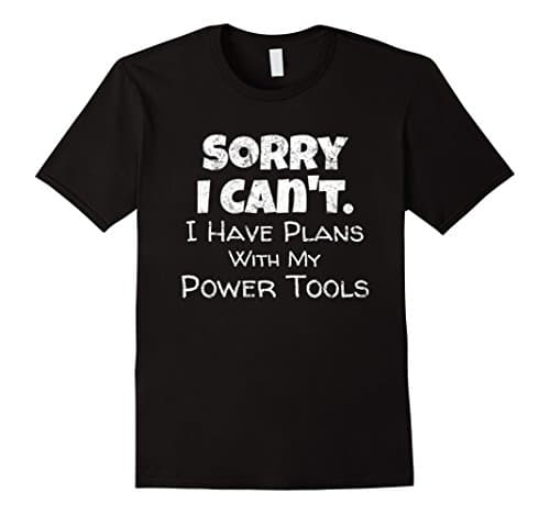 Funny Workshop Shirt Plans with my Power Tools Excuse Tee