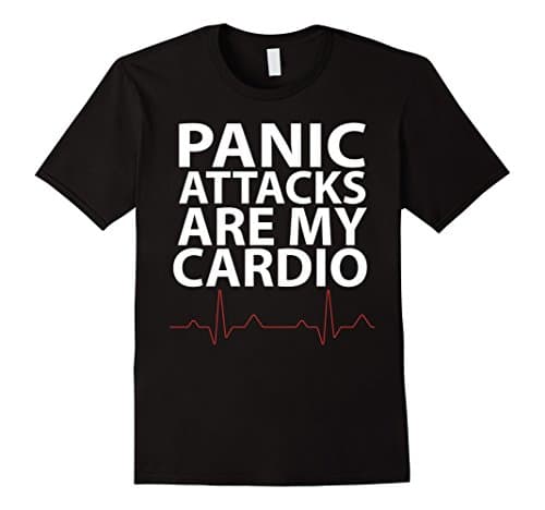 Panic attacks are my cardio T-Shirt