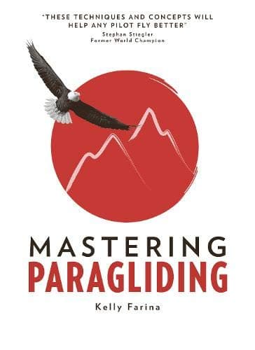 Mastering Paragliding: A systematic approach to learning to fly, by alpine guide Kelly Farina