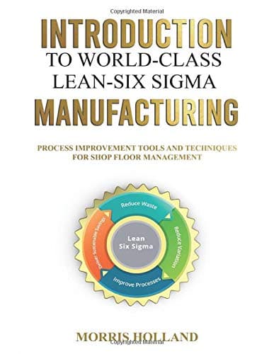 INTRODUCTION TO WORLD - CLASS LEAN - SIX SIGMA MANUFACTURING: PROCESS IMPROVEMENT TOOLS AND TECHNIQUES FOR SHOP FLOOR MANAGEMENT