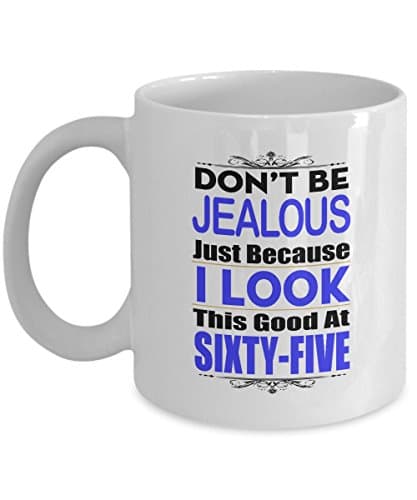 Don't Be Jealous... Good At SIXTY-FIVE Coffee Mug Tea - Gift for Dad Mom Sister Brother Son or Friends On Birthday, Christmas, New Year, Labor Day - White 11Oz Ceramic. h4549