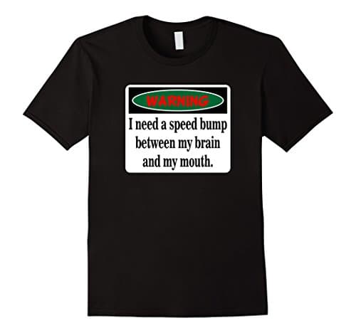 WARNING I Need A Speed Bump Between My Brain &amp; My Mouth Tee