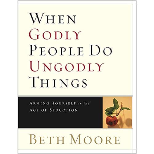 When Godly People Do Ungodly Things - Bible Study Book: Arming Yourself in the Age of Seduction