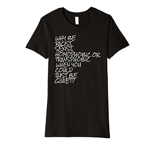 Womens Why Be Racist When You Could Just Be Quiet TShirt Small Black