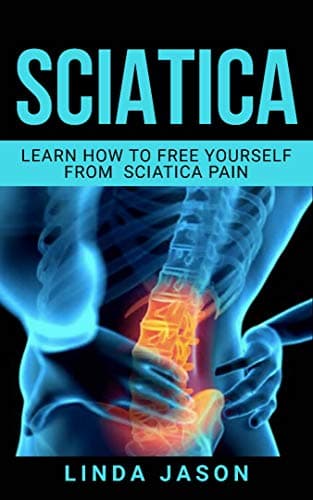 SCIATICA: Learn How to Free Yourself from Sciatica Pain