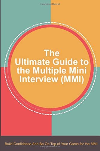 The Ultimate Guide to the Multiple Mini Interview (MMI): Build Confidence And Be On Top Of Your Game For The MMI