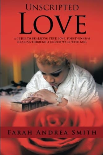 Unscripted Love: A Guide To Realizing True Love, Forgiveness & Healing Through A Closer Walk With God.