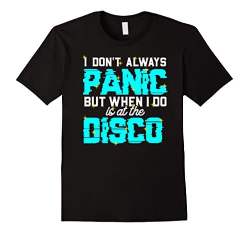 I Don't Always Panic But When I Do It's At The Disco T-shirt