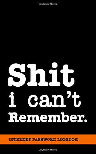 Shit I Can't Remember: Internet Password Logbook Organizer, and Journal for Men and Women