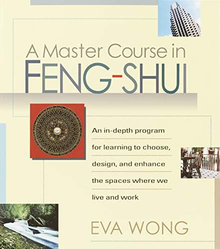 A Master Course in Feng Shui: An In-Depth Program for Learning to Choose, Design, and Enhance the Spaces WhereWe Live and Work