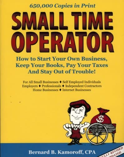 Small Time Operator: How to Start Your Own Business, Keep Your Books, Pay Your Taxes, And Stay Out of Trouble!