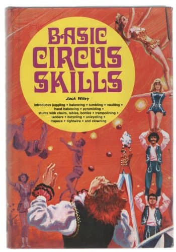 Basic Circus Skills: Introduces Juggling, Balancing, Tumbling, Vaulting, Hand Balancing, Pyramiding, Stunts with Chairs, Trampolining, Ladders, Bicycling, Unicycling, Trapeze, Tightwire, and Clowning