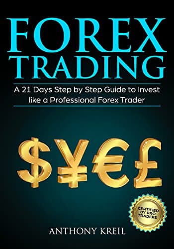 Forex Trading: A 21 Days Step by Step Guide to Invest like a Real Professional Forex Trader (Lessons Explained in Simple Terms, Money Management System, Psychology, Analysis, Secrets and More!)