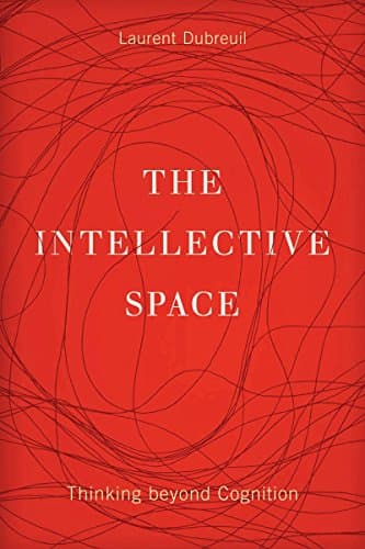 The Intellective Space: Thinking beyond Cognition (Volume 32) (Posthumanities)