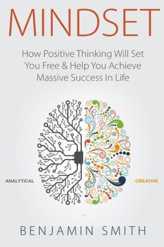 Mindset: How Positive Thinking Will Set You Free & Help You Achieve Massive Success in Life