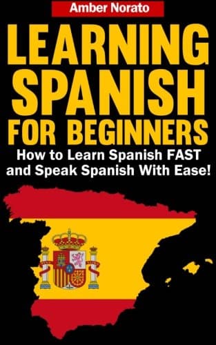 Learning Spanish for Beginners: How to Learn Spanish FAST and Speak Spanish With