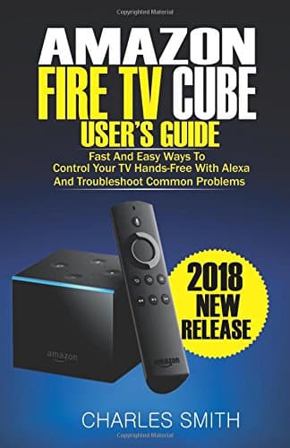 Amazon Fire TV Cube User's Guide: Fast And Easy Ways To Control Your TV Hands-free With Alexa And Troubleshoot Common Problems