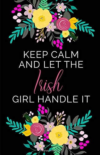 Keep Calm And Let The Irish Girl Handle It: A5 Blank Lined Journal To Write In | Black Floral Bouquet Cover (Irish Gifts For Women Series)