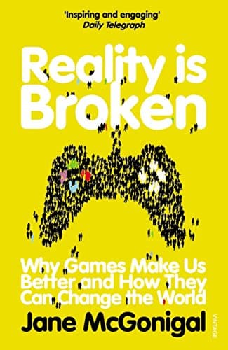 Reality is Broken: Why Games Make Us Better and How They Can Change the World