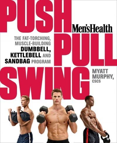 Push, Pull, Swing The Fat-Torching, Muscle-Building Dumbbell, Kettlebell and Sandbag Program