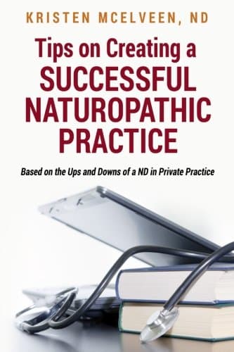 Tips on Creating a Successful Naturopathic Practice: Based on the Ups and Downs of a ND in Private Practice