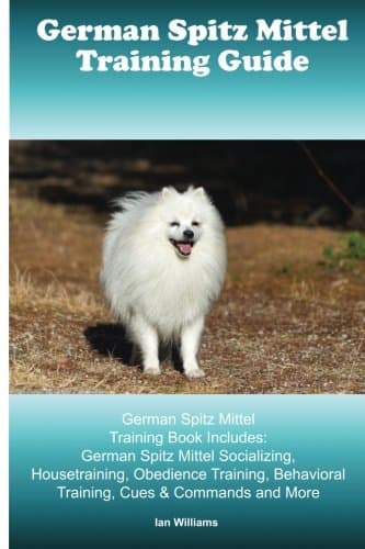 German Spitz Mittel Training Guide. German Spitz Mittel Training Book Includes: German Spitz Mittel Socializing, Housetraining, Obedience Training, Behavioral Training, Cues & Commands and More Paperback – 5 Dec 2015