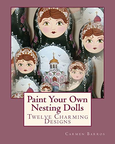 Paint Your Own Nesting Dolls: Twelve Step-by-Step Projects for Decorating Blank Wooden Dolls: Volume 1
