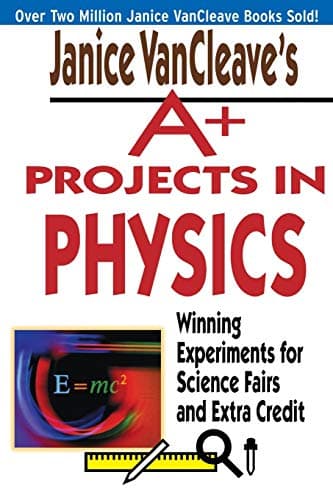 Janice VanCleave's A+ Projects in Physics: Winning Experiments for Science Fairs and Extra Credit (VanCleave A+ Science Projects Series)