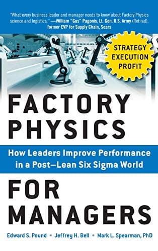 Factory Physics for Managers: How Leaders Improve Performance in a Post-Lean Six SIGMA World
