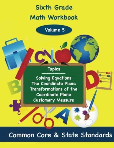 Sixth Grade Math Volume 5: Solving Equations, The Coordinate Plane, Transformation of the Coordinate Plane, Customary Measure