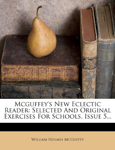 Mcguffey's New Eclectic Reader: Selected And Original Exercises For Schools, Issue 5... Paperback – November 4, 2011