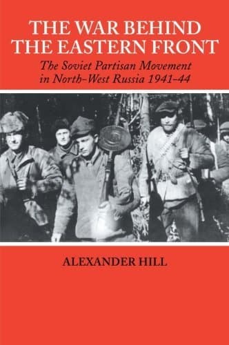 The War Behind the Eastern Front: Soviet Partisans in North West Russia 1941-1944 (Soviet (Russian) Study of War) by Alexander Hill (2005-01-22) Paperback – 1854