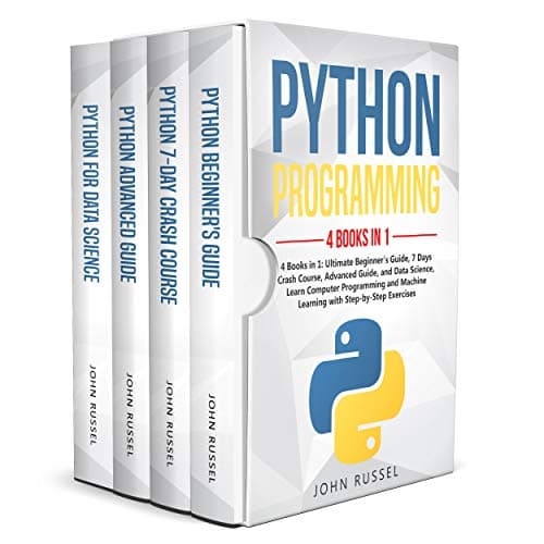 Python: 4 Books in 1: Ultimate Beginner's Guide, 7 Days Crash Course, Advanced Guide, and Data Science, Learn Computer Programming and Machine Learning with Step-by-Step Exercises