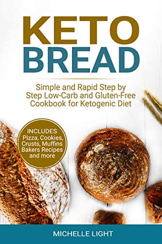 Keto Bread: Simple and Rapid Step by Step Low-Carb and Gluten-Free Cookbook for Ketogenic Diet (Includes Pizza, Cookies, Crusts, Muffins Bakers Recipes and more)