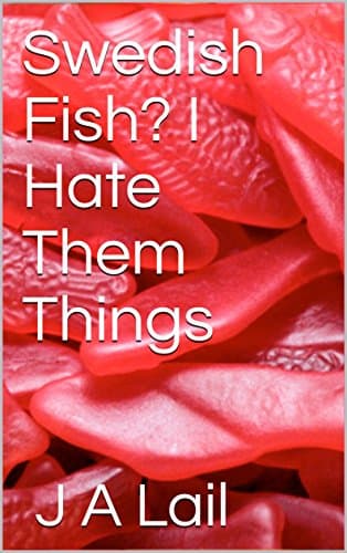Swedish Fish? I Hate Them Things