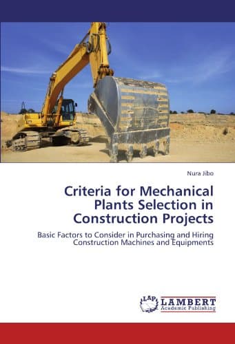 Criteria for Mechanical Plants Selection in Construction Projects: Basic Factors to Consider in Purchasing and Hiring Construction Machines and Equipments