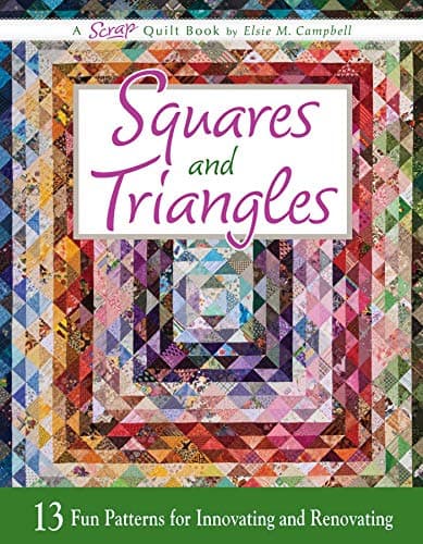 Squares and Triangles: 13 Fun Patterns For Innovating And Renovating (Scrap Quilt Book Book 2)
