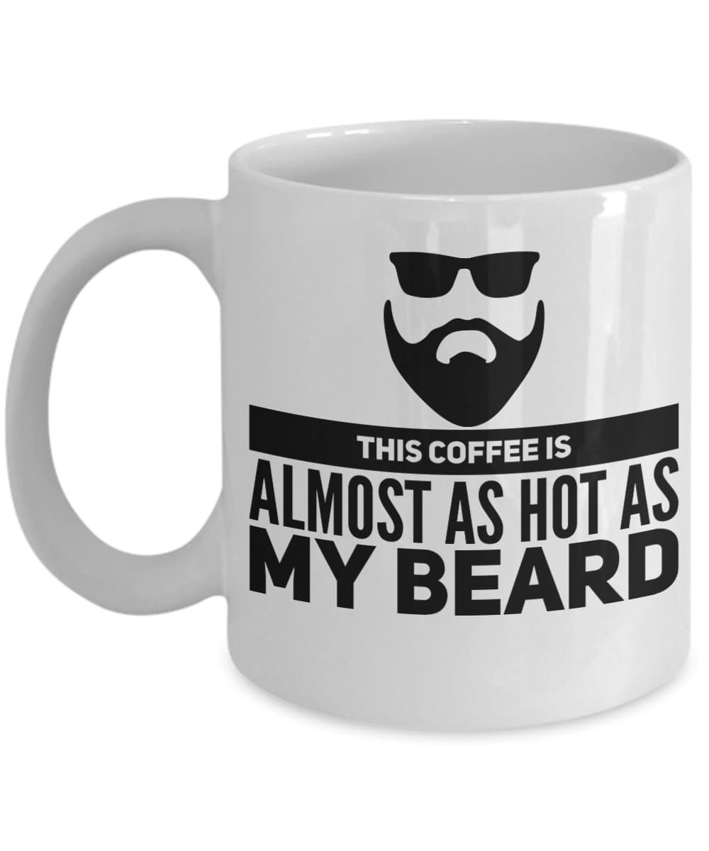 This Coffee Is Almost As Hot As My Beard Mug, 11 oz Ceramic White Coffee Mugs, Cute Humorous Gifts, Best Tea Cups With Funny Sayings, Nice Presents With Humor, Drinkware With Sarcasm Quotes For Guys