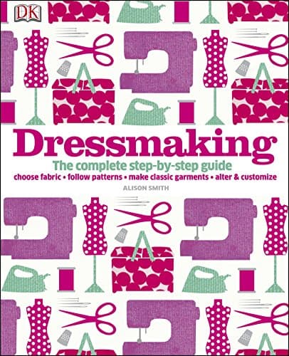 Dressmaking: The Complete Step-by-Step Guide
