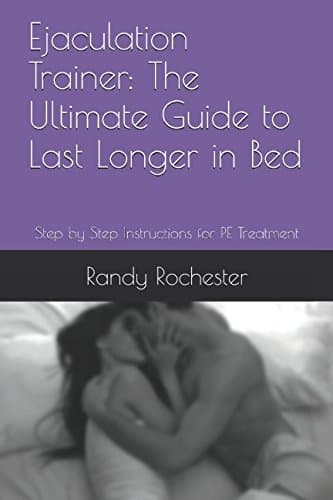 Ejaculation Trainer: The Ultimate Guide to Last Longer in Bed: Step by Step Instructions for PE Treatment Paperback – 6 February 2017