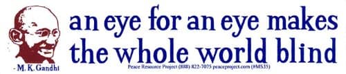 Peace Resource Project an Eye for an Eye Makes The Whole World Blind - MK Gandhi - Peace/Anti-War Small Bumper Sticker or Laptop Decal (5.75" x 1.5")